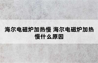 海尔电磁炉加热慢 海尔电磁炉加热慢什么原因